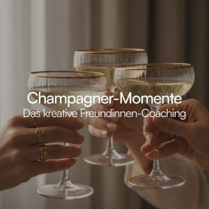 Champagner-Momente - Das kreative Freundinnen-Coaching